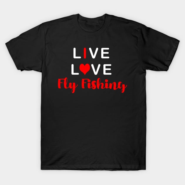 Live Love Fly Fishing T-Shirt by TLSDesigns